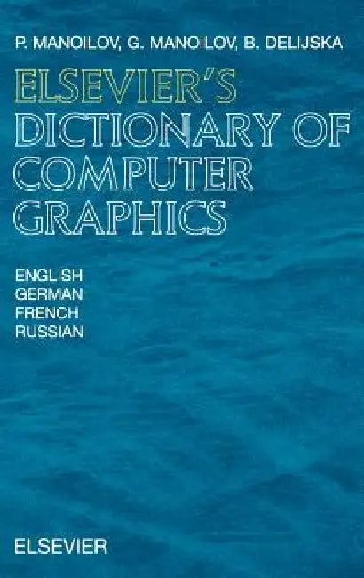 Elsevier's Dictionary of Computer Graphics: In English, German, French and Russian by P. Manoilov, G. Manoilov, B. Delijska
