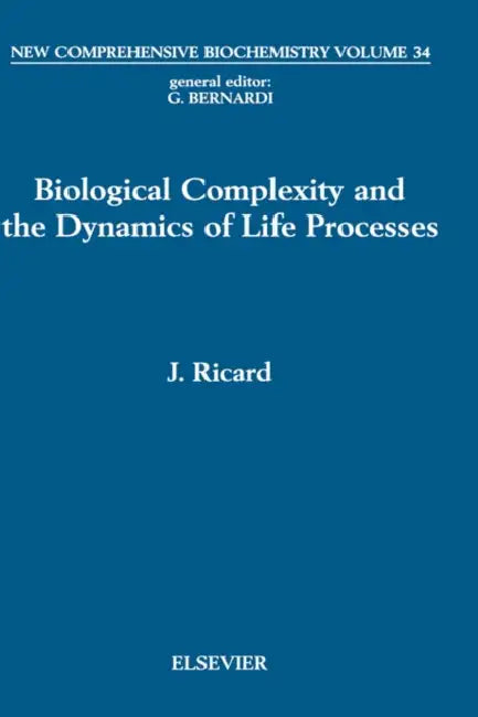 Biological Complexity and the Dynamics of Life Processes: Volume 34 by J. Ricard
