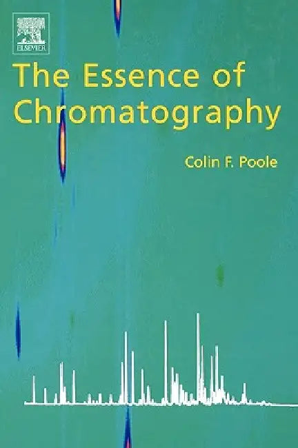 The Essence of Chromatography by Colin F. Poole