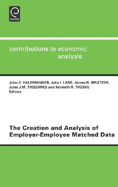 The Creation and Analysis of Employer-Employee Matched Data by John Haltiwanger, Julia I. Lane, J. R. Spletzer