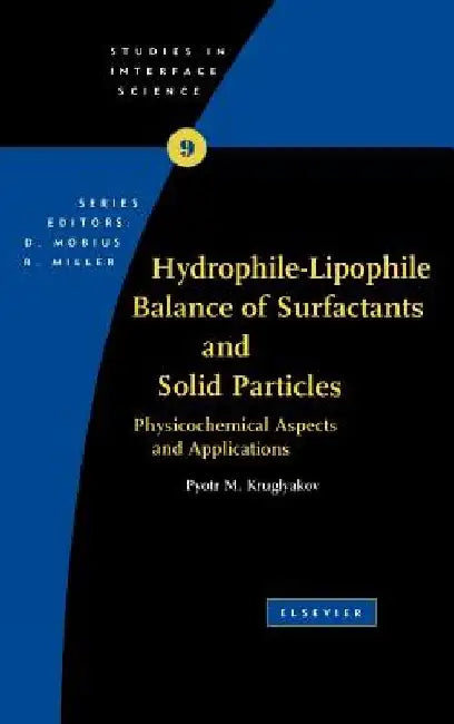 Hydrophile - Lipophile Balance of Surfactants and Solid Particles: Physicochemical Aspects and Applications by Pyotr M. Kruglyakov