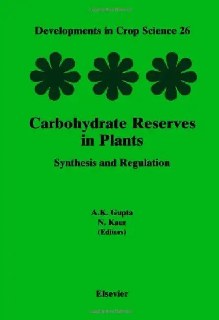 Carbohydrate Reserves in Plants - Synthesis and Regulation by A. K. Gupta
