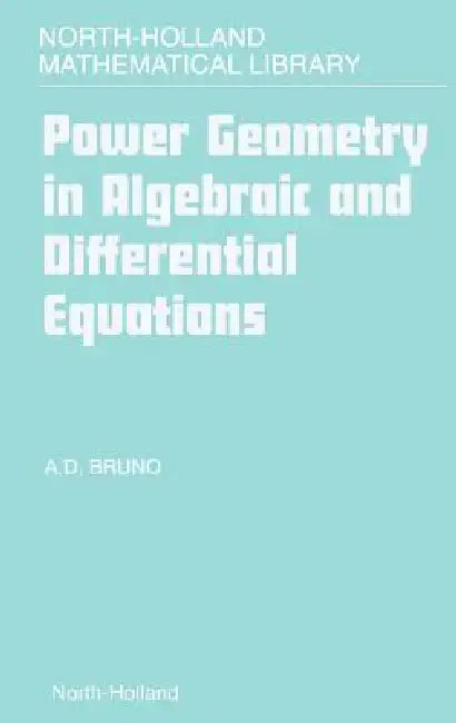 Power Geometry in Algebraic and Differential Equations: Volume 57 by A. D. Bruno