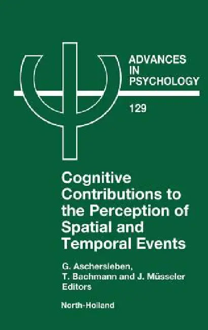 Cognitive Contributions to the Perception of Spatial and Temporal Events: Volume 129 by G. Aschersleben, T. Bachmann, J. Müsseler