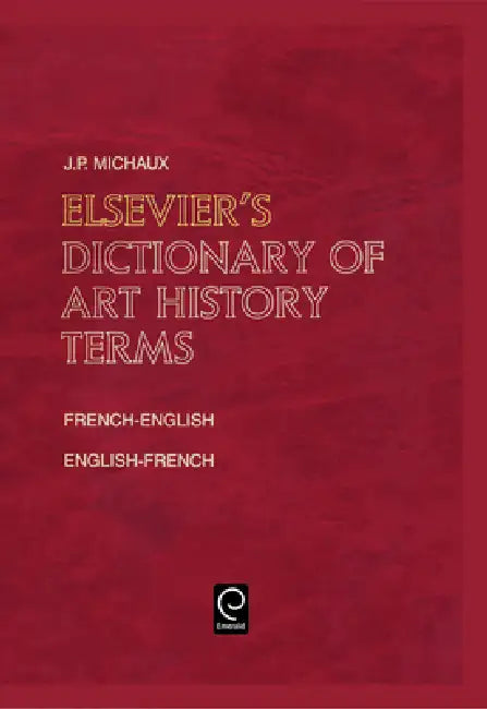 Elsevier's Dictionary of Art History Terms: French/English-English/French by J. P. Michaux