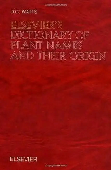 Elsevier's Dictionary of Plant Names and their Origin: In English (with definitions) by D. C. Watts
