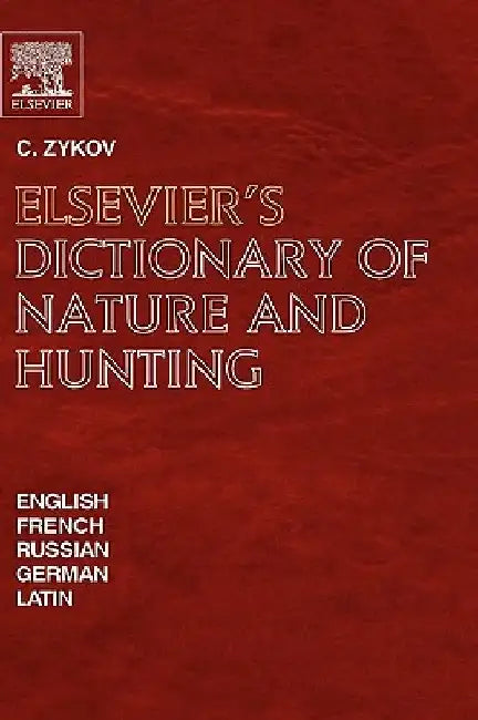 Elsevier's Dictionary of Nature and Hunting: In English, French, Russian, German and Latin by C. Zykov
