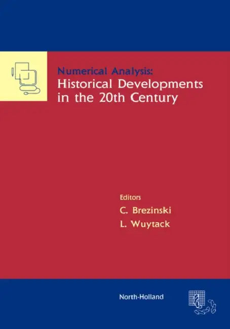 Numerical Analysis: Historical Developments in the 20th Century by C. Brezinski, L. Wuytack
