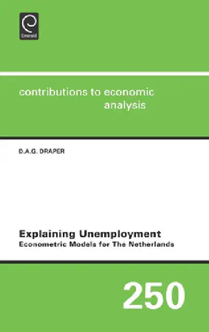 Explaining Unemployment: Econometric Models for the Netherlands by D. a. G. Draper