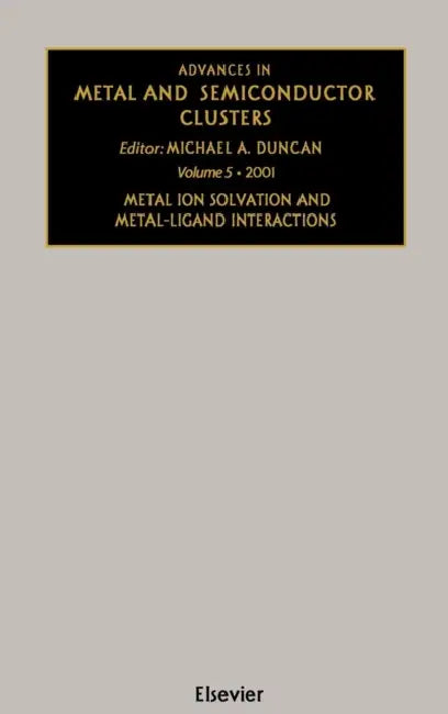 Advances in Metal and Semiconductor Clusters: Metal Ion Solvation and Metal-Ligand Interactions Volume 5 by M. a. Duncan