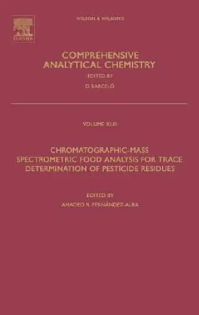 Chromatographic-Mass Spectrometric Food Analysis for Trace Determination of Pesticide Residues: Volume 43 by A. R. Fernandez Alba