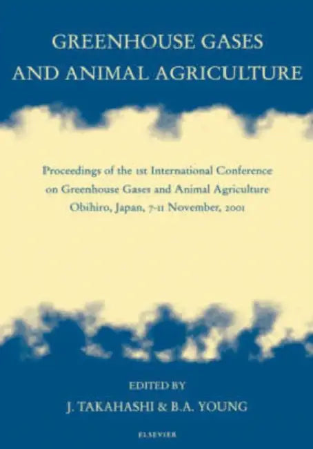 Greenhouse Gases and Animal Agriculture: Proceedings of the 1st International Conference on Greenhouse Gases and Animal Agriculture, Obihiro, Japan, 7 by J. Takahashi, B. A. Young, C. R. Soliva