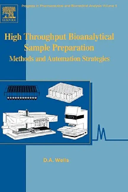 High Throughput Bioanalytical Sample Preparation: Methods and Automation Strategies Volume 5 by David Wells, David A. Wells