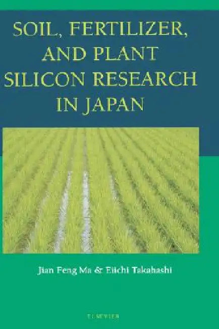 Soil, Fertilizer, and Plant Silicon Research in Japan by Jian Feng Ma, Eiichi Takahashi