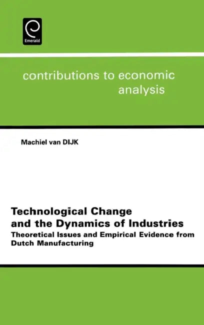 Technological Change and the Dynamics of Industries: Theoretical Issues and Empirical Evidence from Dutch Manufacturing by Machiel Van Dijk