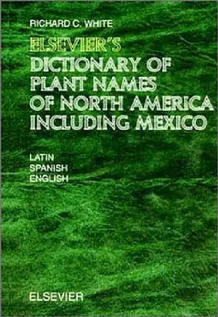 Elsevier's Dictionary of Plant Names of North America including Mexico: In Latin, English (American) and Spanish (Mexican and European) by R. C. White