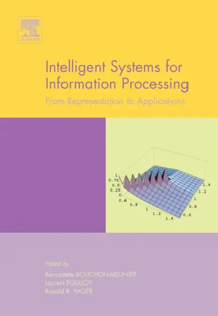 Intelligent Systems for Information Processing: From Representation to Applications by B. Bouchon-Meunier, L. Foulloy, Ronald R. Yager