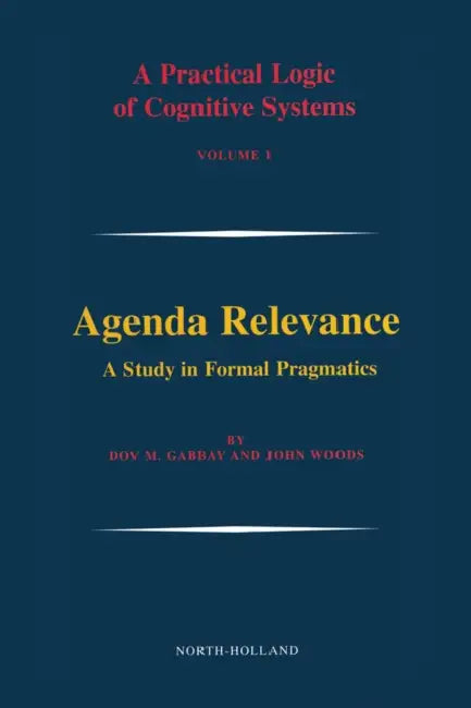 Agenda Relevance: A Study in Formal Pragmatics: Volume 1 by Dov M. Gabbay, John Woods