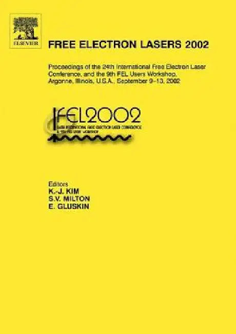 Free Electron Lasers 2002: Proceedings of the 24th International Free Electron Laser Conference and the 9th FEL Users Workshop, Argonne, Illinois, U.S.A., September 9-13, 2002 by K. -J Kim