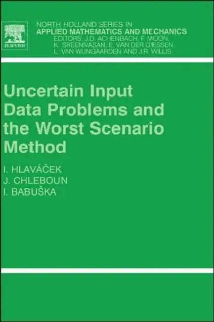 Uncertain Input Data Problems and the Worst Scenario Method: Volume 46 by Ivan Hlavacek, Jan Chleboun, Ivo Babuska