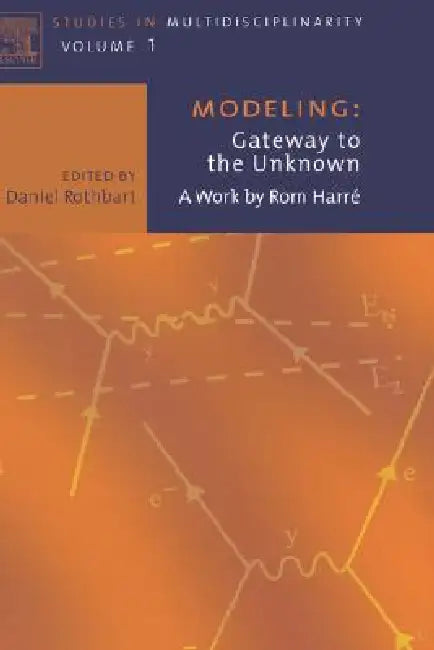 Modeling: Gateway to the Unknown: A Work by ROM Harre Volume 1 by Daniel Rothbart