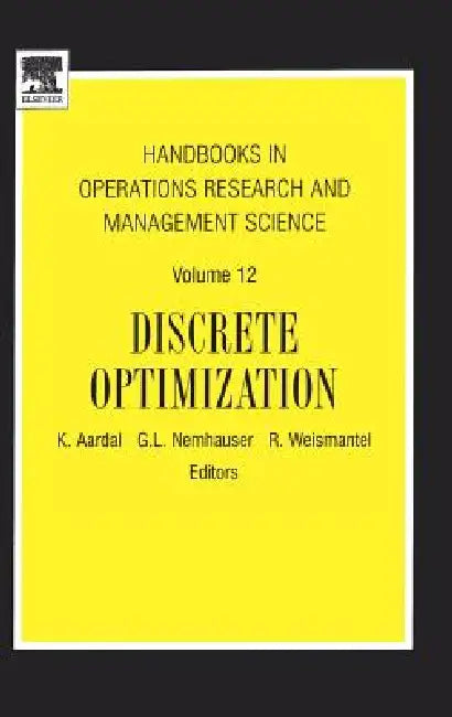 Handbooks in Operations Research and Management Science: Discrete Optimization Volume 12 by K. Aardal, George L. Nemhauser, R. Weismantel