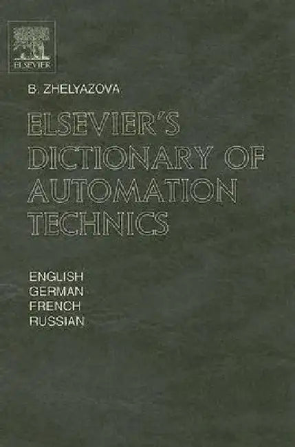 Elsevier's Dictionary of Automation Technics: In English, German, French and Russian by B. Zhelyazova