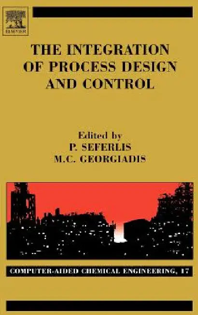 The Integration of Process Design and Control: Volume 17 by Panos Seferlis, Michael C. Georgiadis