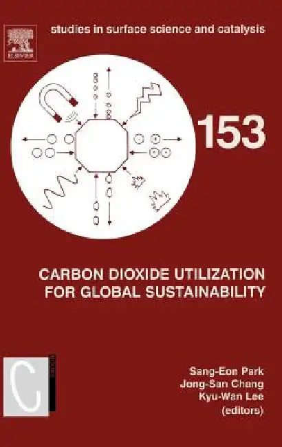 Carbon Dioxide Utilization for Global Sustainability: Proceedings of the 7th International Conference on Carbon Dioxide Utilization, Seoul, Korea, Oct by Sang-Eon Park, Jong-San Chang, Kyu-Wan Lee