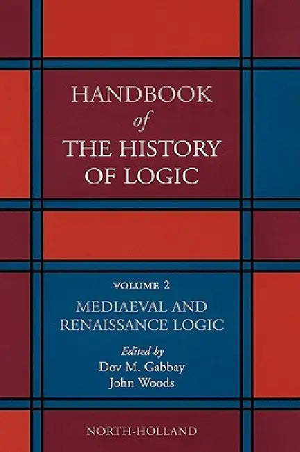 Mediaeval and Renaissance Logic: Volume 2 by Dov M. Gabbay, John Woods