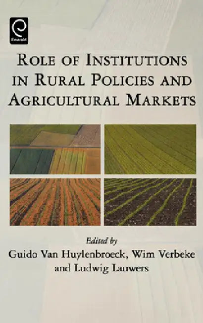 Role of Institutions in Rural Policies and Agricultural Markets by Guido Van Huylenbroeck, L. Lauwers, W. Verbeke
