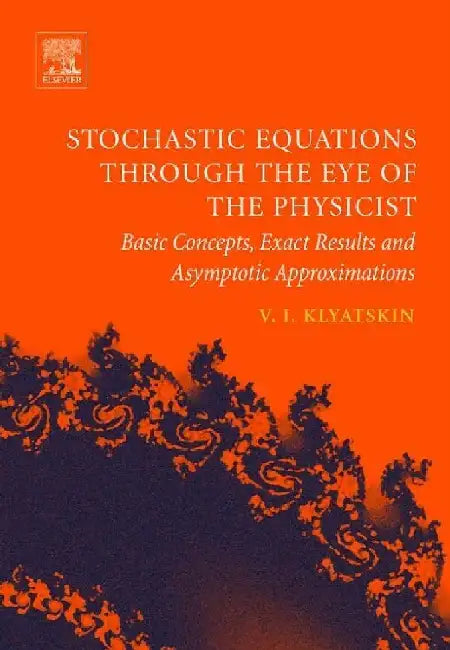 Stochastic Equations through the Eye of the Physicist: Basic Concepts, Exact Results and Asymptotic Approximations by Valery I. Klyatskin