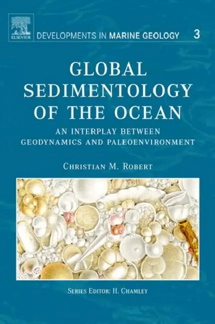 Global Sedimentology of the Ocean: An Interplay Between Geodynamics and Paleoenvironment Volume 3 by Christian M. Robert
