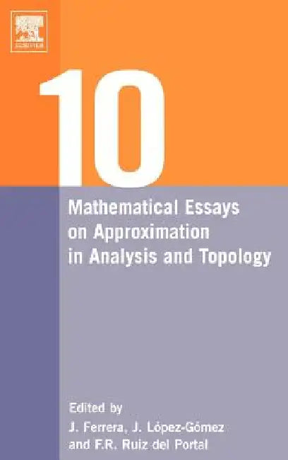 Ten Mathematical Essays on Approximation in Analysis and Topology: Ten Mathematical Essays by Juan Ferrera, J. Lopez-Gomez, F. R. Ruiz del Portal
