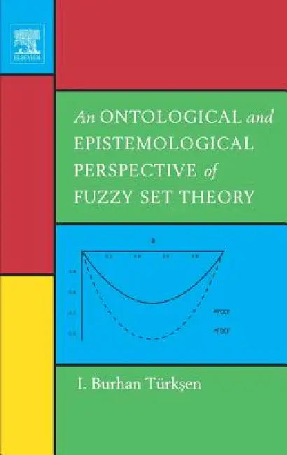 An Ontological and Epistemological Perspective of Fuzzy Set Theory by I. Burhan Türksen
