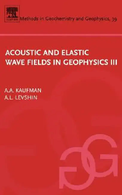 Acoustic and Elastic Wave Fields in Geophysics, III: Volume 39 by Alex Kaufman, A. L. Levshin