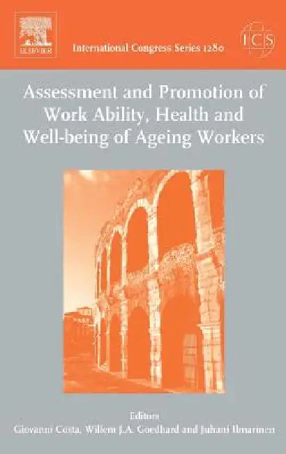 Assessment and Promotion of Work Ability, Health and Well-Being of Ageing Workers: Proceedings of the 2nd International Symposium on Work Ability Held by Giovanni Costa, Willem J. A. Goedhard, Juhani Ilmarinen