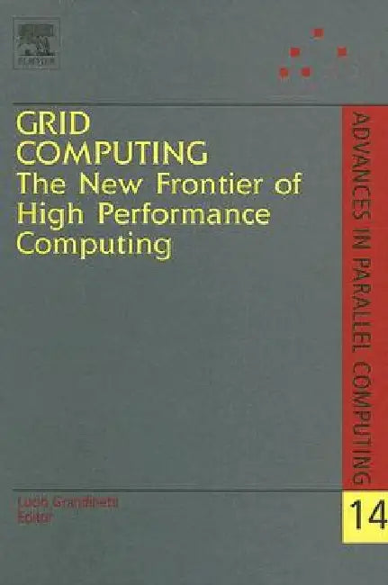 Grid Computing: The New Frontier of High Performance Computing by Lucio Grandinetti