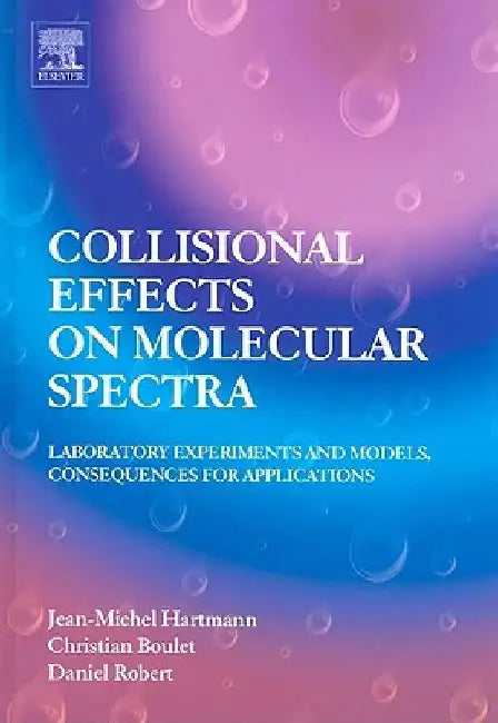 Collisional Effects on Molecular Spectra: Laboratory Experiments and Models, Consequences for Applications by Jean-Michel Hartmann