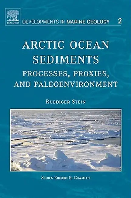 Arctic Ocean Sediments: Processes, Proxies, and Paleoenvironment by R. Stein