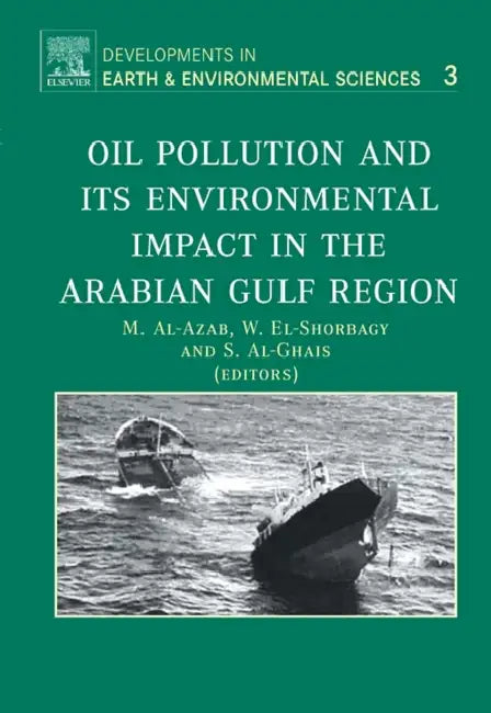 Oil Pollution and Its Environmental Impact in the Arabian Gulf Region: Volume 3 by M. Al-Azab, W. El-Shorbagy, S. Al-Ghais