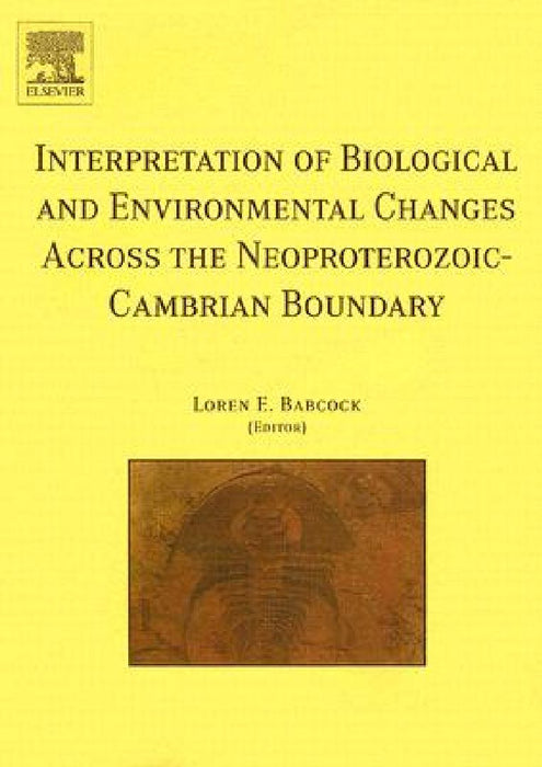 Interpretation of Biological and Environmental Changes across the Neoproterozoic-Cambrian Boundary by L. E. Babcock