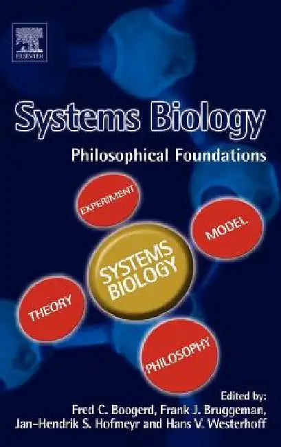 Systems Biology: Philosophical Foundations by Fred Boogerd