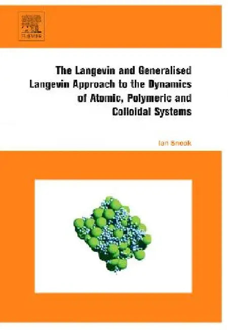 The Langevin and Generalised Langevin Approach to the Dynamics of Atomic, Polymeric and Colloidal Systems by Ian Snook