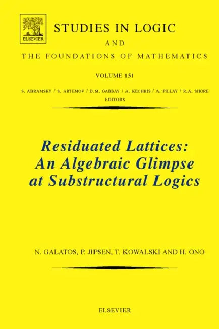 Residuated Lattices: An Algebraic Glimpse at Substructural Logics: Volume 151 by Nikolaos Galatos, Peter Jipsen, Tomasz Kowalski
