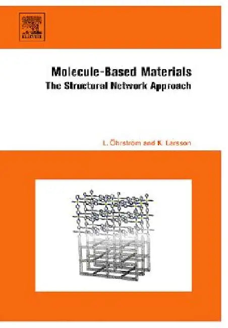 Molecule-Based Materials: The Structural Network Approach by Lars Öhrström