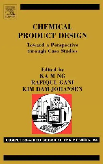 Chemical Product Design: Towards a Perspective Through Case Studies: Volume 23 by Ka M. Ng, Rafiqul Gani, Kim Dam-Johansen