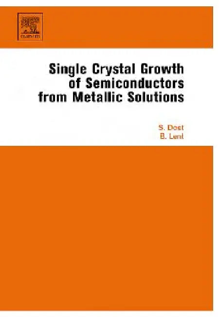 Single Crystal Growth of Semiconductors from Metallic Solutions by Sadik Dost, Brian Lent