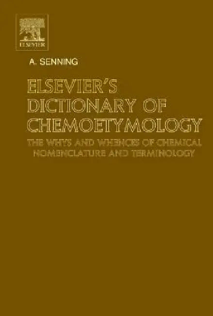 Elsevier's Dictionary of Chemoetymology: The Whys and Whences of Chemical Nomenclature and Terminology by Alexander Senning