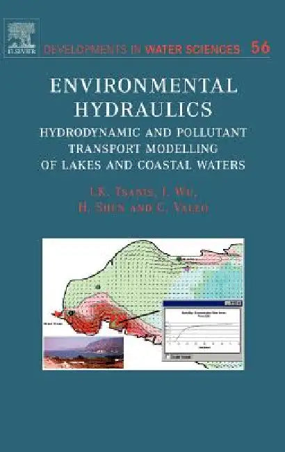 Environmental Hydraulics: Hydrodynamic and Pollutant Transport Models of Lakes and Coastal Waters Volume 56 by Ioannis Tsanis, Jian Wu, Huihua Shen